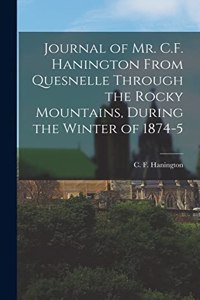 Journal of Mr. C.F. Hanington From Quesnelle Through the Rocky Mountains, During the Winter of 1874-5