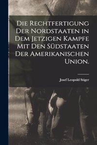 Die Rechtfertigung der Nordstaaten in dem jetzigen Kampfe mit den Südstaaten der amerikanischen Union.