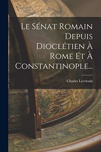 Sénat Romain Depuis Dioclétien À Rome Et À Constantinople...