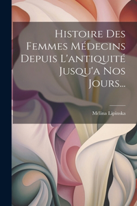 Histoire Des Femmes Médecins Depuis L'antiquité Jusqu'a Nos Jours...