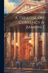 Treatise On Currency & Banking