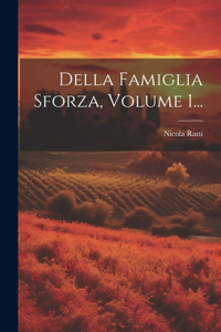 Della Famiglia Sforza, Volume 1...