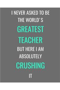 I Never Asked To Be The World's Great Teacher But Here I Am Absolutely Crushing It