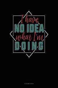 I Have No Idea What I'm Doing