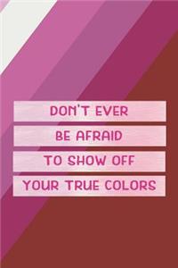 Don't Ever Be Afraid To Show Off Your True Colors