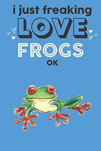 I Just Freaking Love Frogs Ok