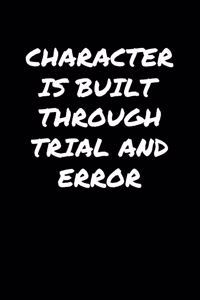 Character Is Built Through Trial And Error