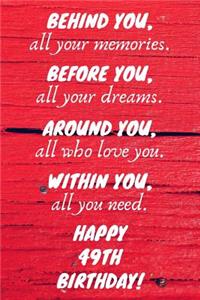 Behind You All Your Memories Before You All Your Dreams Happy 49th Birthday