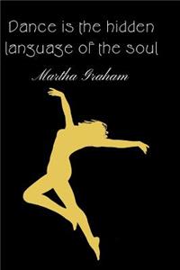Dance Is The Hidden Language Of The Soul - Martha Graham