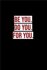 Be you. Do you. For you.