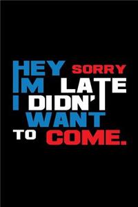 Hey sorry i'm late I ddint want to come