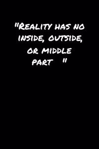 Reality Has No Inside Outside Or Middle Part