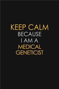 Keep Calm Because I Am A Medical Geneticist