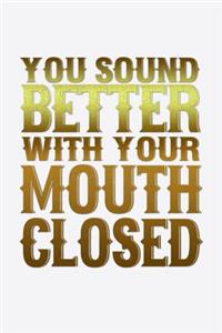 You Sound Better With Your Mouth Closed