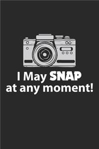 I May Snap at any Moment
