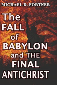 The Fall of Babylon and The Final Antichrist