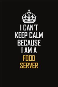 I Can't Keep Calm Because I Am A Food Server