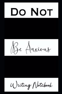 Do Not Be Anxious Writing Notebook