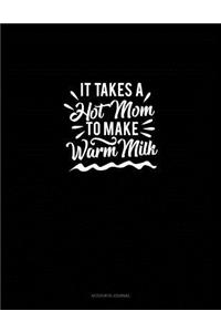 It Takes a Hot Mom to Make Warm Milk
