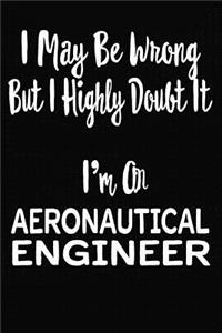 I May Be Wrong But I Highly Doubt It I'm An Aeronautical Engineer