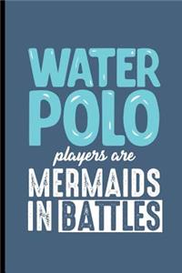 Water Polo Players are Mermaids in the Battles: Water Polo sports notebooks gift (6x9) Lined notebook to write in