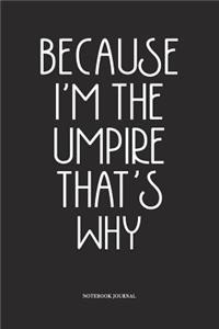 Because I'm The Umpire That's Why