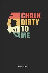 Chalk Dirty To Me Notebook