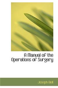 A Manual of the Operations of Surgery