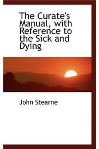 The Curate's Manual, with Reference to the Sick and Dying