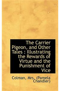 The Carrier Pigeon, and Other Tales: Illustrating the Rewards of Virtue and the Punishment of Vice