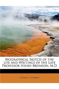 Biographical Sketch of the Life and Writings of the Late Professor Henry Bronson, M.D