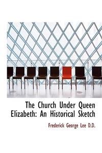 The Church Under Queen Elizabeth: An Historical Sketch