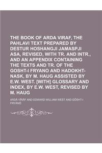 The Book of Arda Viraf, the Pahlavi Text Prepared by Destur Hoshangji Jamaspji Asa, Revised, with Tr. and Intr., and an Appendix Containing the Texts