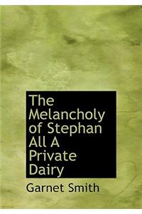 The Melancholy of Stephan All a Private Dairy