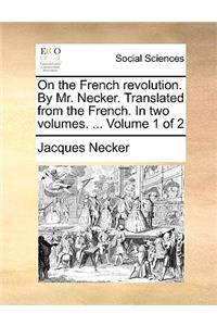 On the French Revolution. by Mr. Necker. Translated from the French. in Two Volumes. ... Volume 1 of 2
