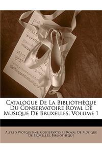 Catalogue de la Bibliotheque Du Conservatoire Royal de Musique de Bruxelles, Volume 1