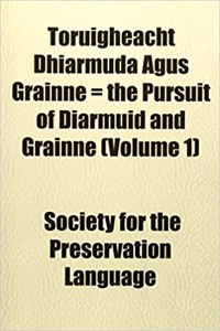 Toruigheacht Dhiarmuda Agus Grainne = the Pursuit of Diarmuid and Grainne (Volume 1)