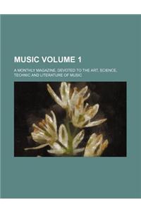 Music Volume 1; A Monthly Magazine, Devoted to the Art, Science, Technic and Literature of Music