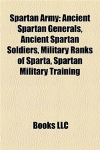 Spartan Army: Ancient Spartan Generals, Ancient Spartan Soldiers, Military Ranks of Sparta, Spartan Military Training