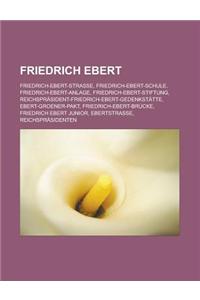Friedrich Ebert: Friedrich-Ebert-Strasse, Friedrich-Ebert-Schule, Friedrich-Ebert-Anlage, Friedrich-Ebert-Stiftung, Reichsprasident-Fri