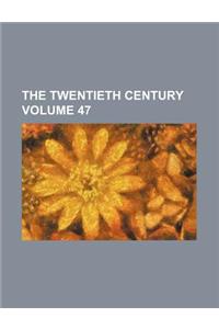 The Twentieth Century Volume 47