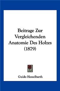 Beitrage Zur Vergleichenden Anatomie Des Holzes (1879)