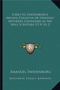 Index to Swedenborg's Arcana Coelestia or Heavenly Mysteries Contained in the Holy Scripture V2 N to Z