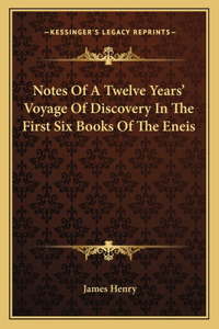 Notes of a Twelve Years' Voyage of Discovery in the First Six Books of the Eneis