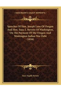 Speeches Of Hon. Joseph Lane Of Oregon And Hon. Isaac I. Stevens Of Washington, On The Payment Of The Oregon And Washington Indian War Debt (1858)