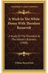 A Week in the White House with Theodore Roosevelt