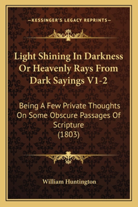 Light Shining In Darkness Or Heavenly Rays From Dark Sayings V1-2