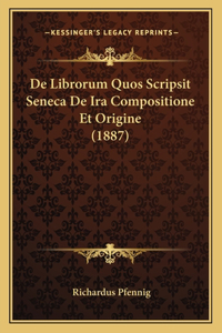 De Librorum Quos Scripsit Seneca De Ira Compositione Et Origine (1887)