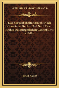 Das Zuruckbehaltungsrecht Nach Gemeinem Rechte Und Nach Dem Rechte Des Burgerlichen Gesetzbuchs (1900)