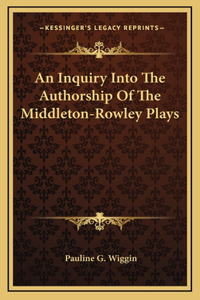 An Inquiry Into The Authorship Of The Middleton-Rowley Plays